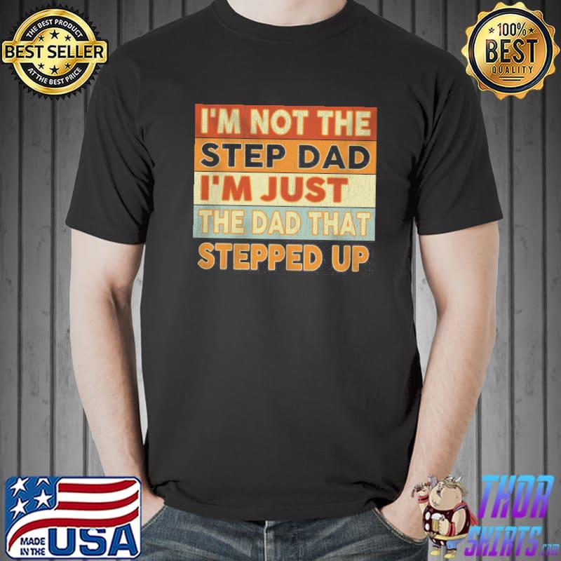 I'm not the step dad I'm just the dad that stepped up retro shirt