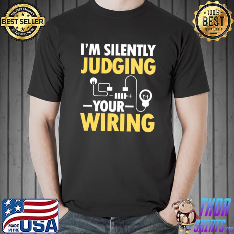 I'm Silently Judging Your Wiring Electrician T-Shirt