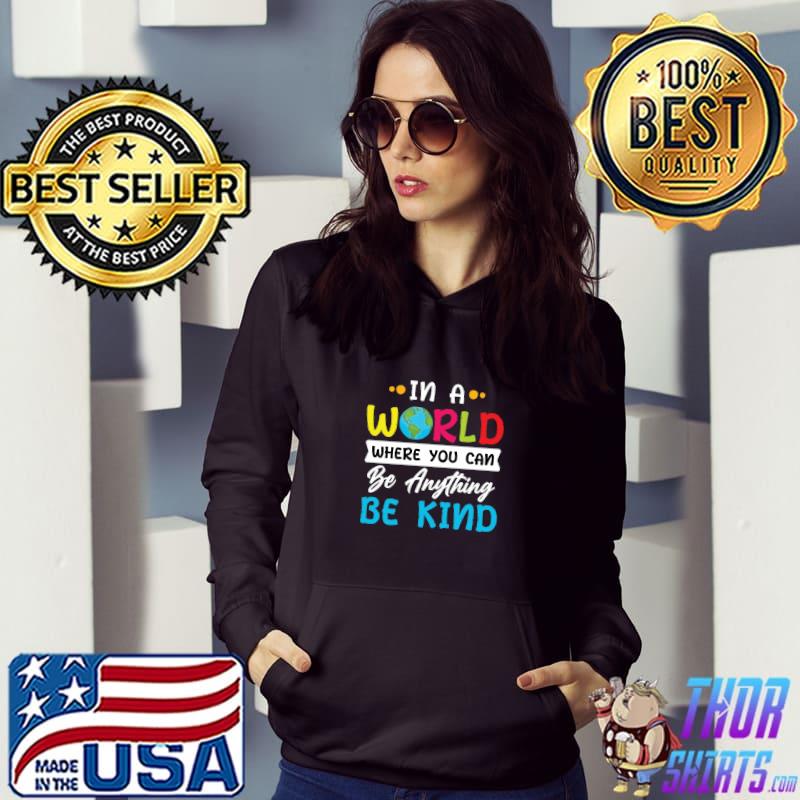 In A World Where You Be Anything Be Kind Earth Kindness Inspirational T-Shirt Hoodie