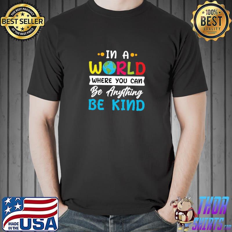 In A World Where You Be Anything Be Kind Earth Kindness Inspirational T-Shirt