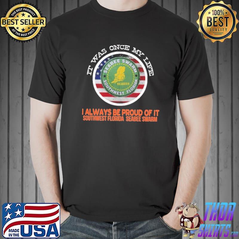 It was once my life I always be proud of it southwest Florida seabee swarm America flag shirt