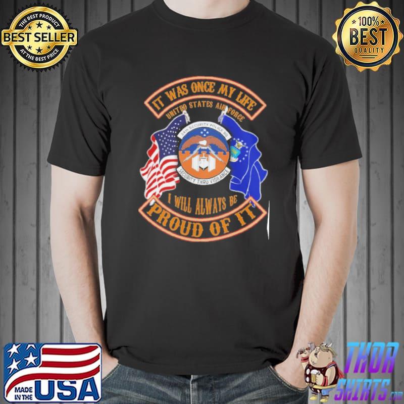 It was once my life United States air force I will always be proud of it Security thru vigilance shirt