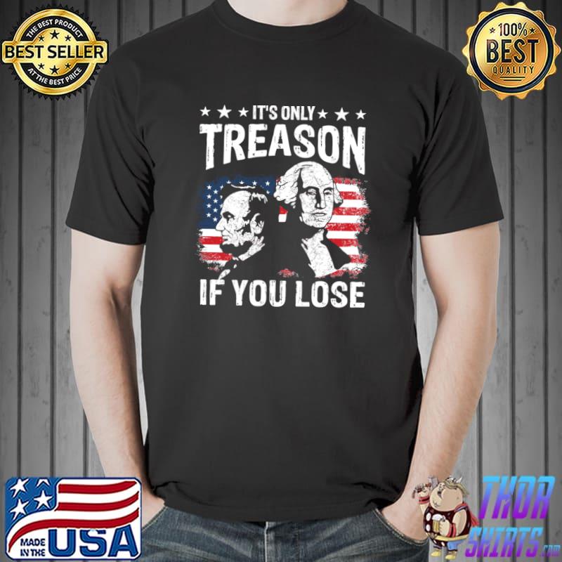 It's Only Treason If You Lose Washington And Lincoln 1776 American Flag T-Shirt