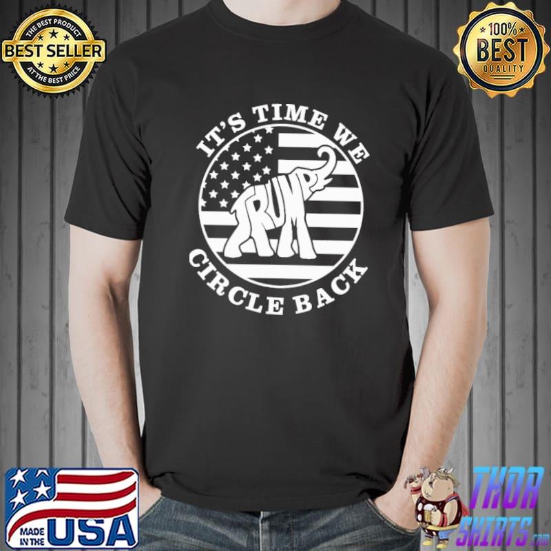 It's time we circle back Trump America flag shirt