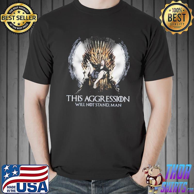 Lebowski Iron Throne This aggression will not stand man shirt
