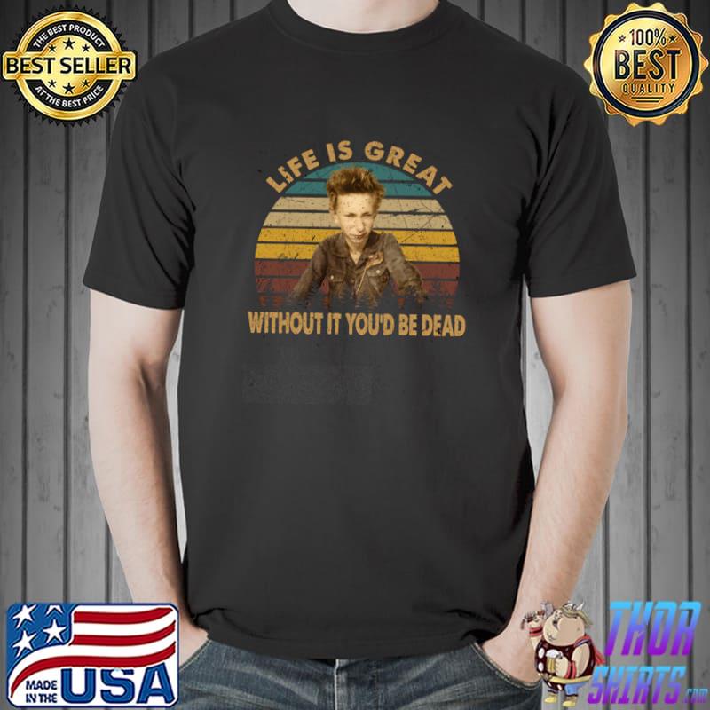 life-is-great-without-it-you-d-be-dead-vintage-t-shirt-hoodie-sweater