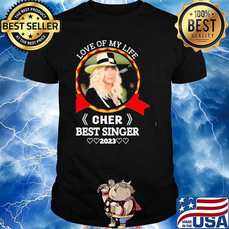 Love of my life cher best singer 2023 shirt