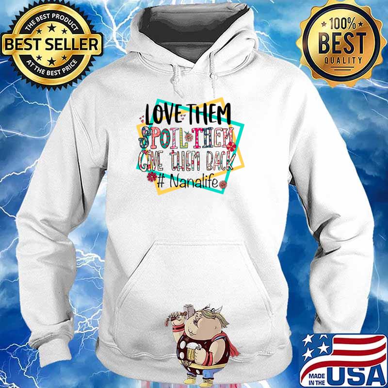 Love Them Spoil Them Give Them Back Nanalife T-Shirt Hoodie