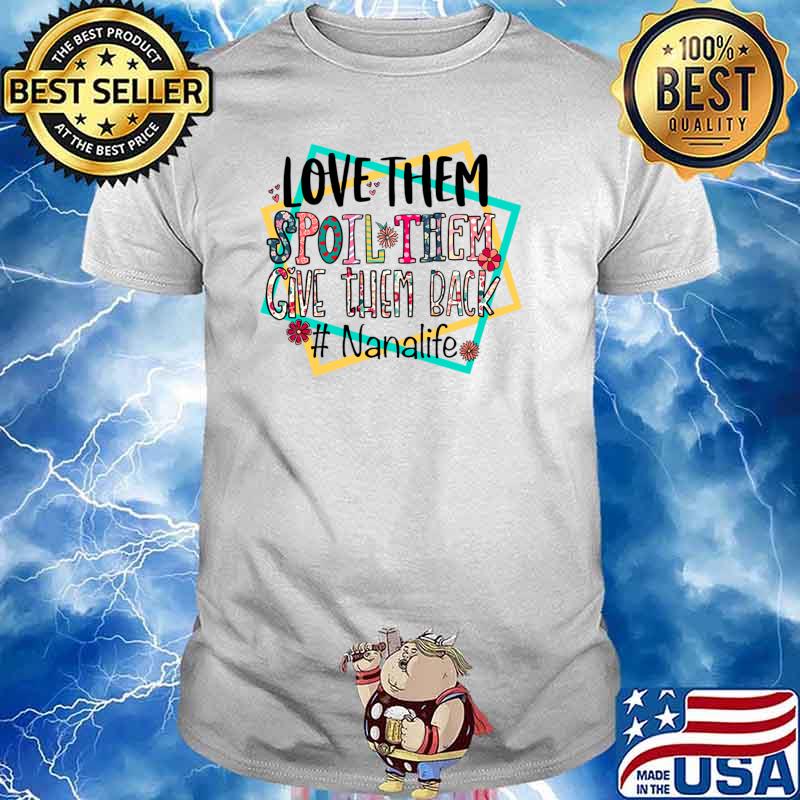 Love Them Spoil Them Give Them Back Nanalife T-Shirt