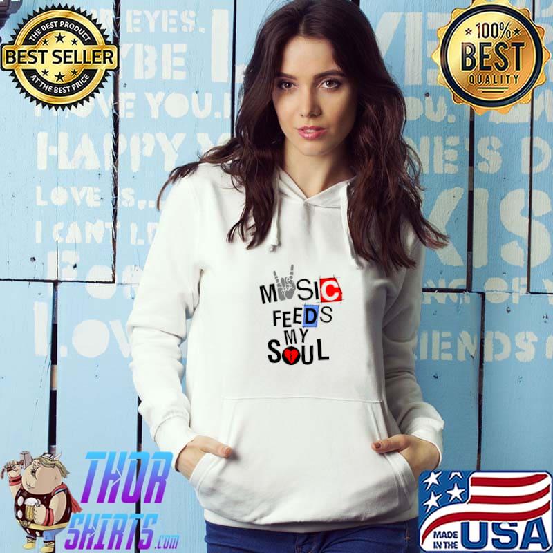 Music Feeds My Soul For Music Lovers Rock T-Shirt Hoodie