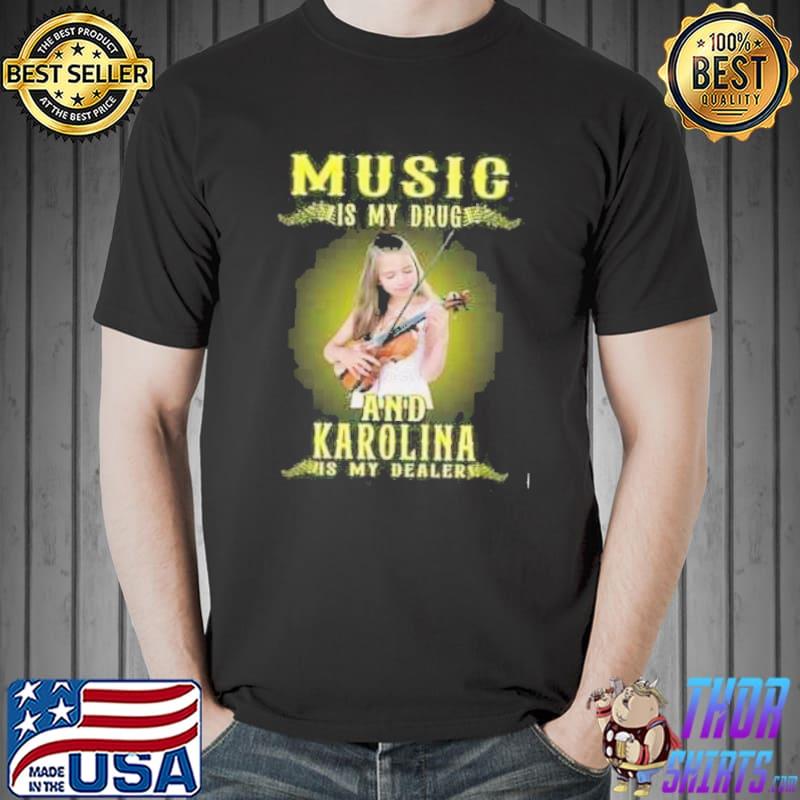 Music is my drug and Karolina is my dealer shirt