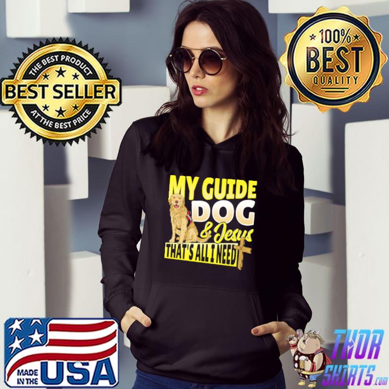 My Guide Dog And Jesus Blindness That's All I Need T-Shirt Hoodie