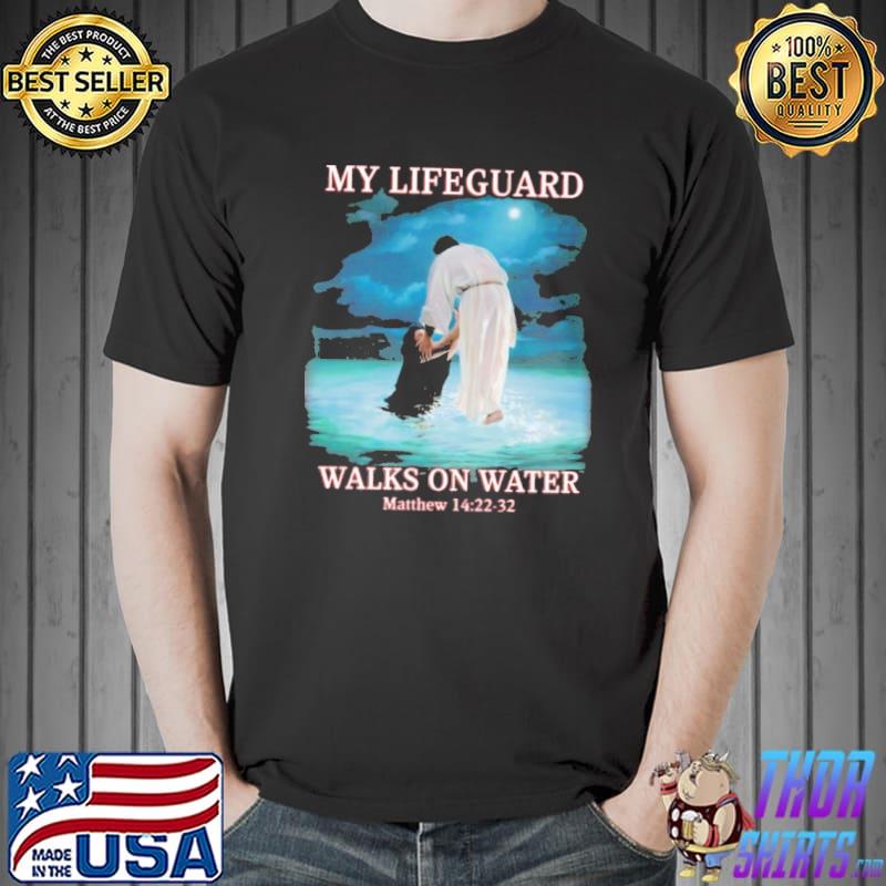 My Lifeguard Walks On Water matthew 14 22-32 shirt