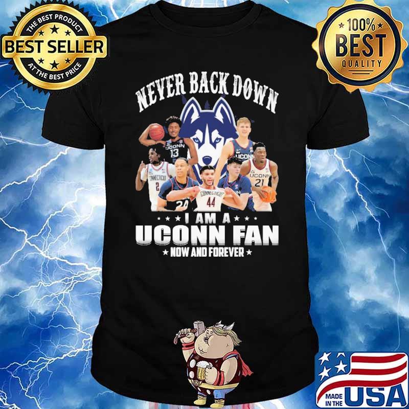 Never back down I am a uconn fan now and forever shirt