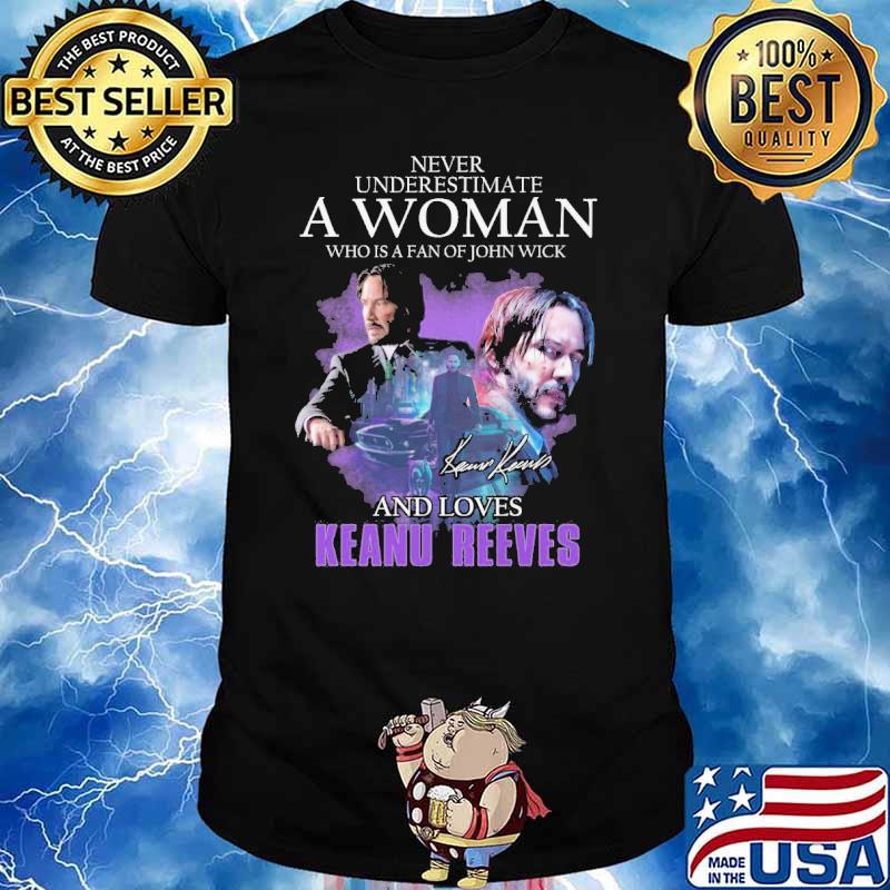 Never underestimate a woman who is a fan of john wick and loves Keanu Reeves signature shirt