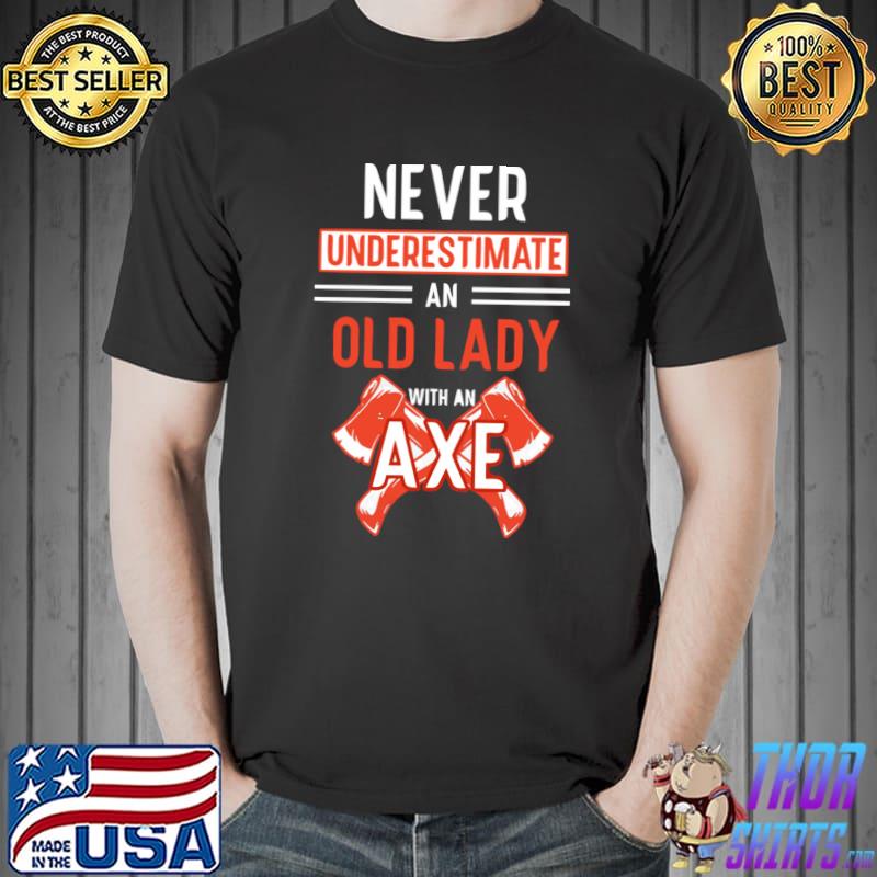 Never underestimate an old man with an axe T-Shirt