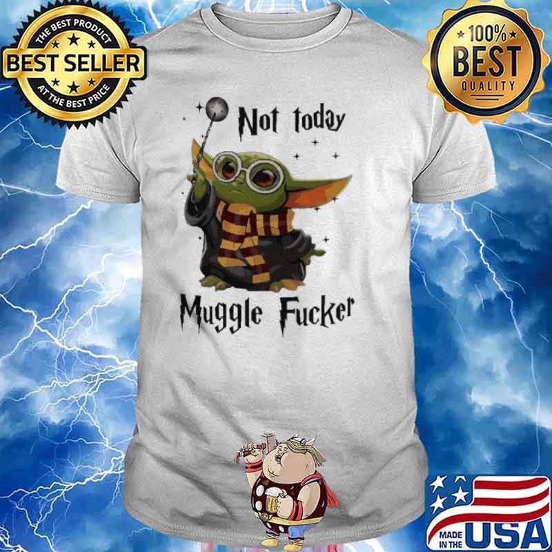 Not today muggle fucker harry potter baby yoda shirt