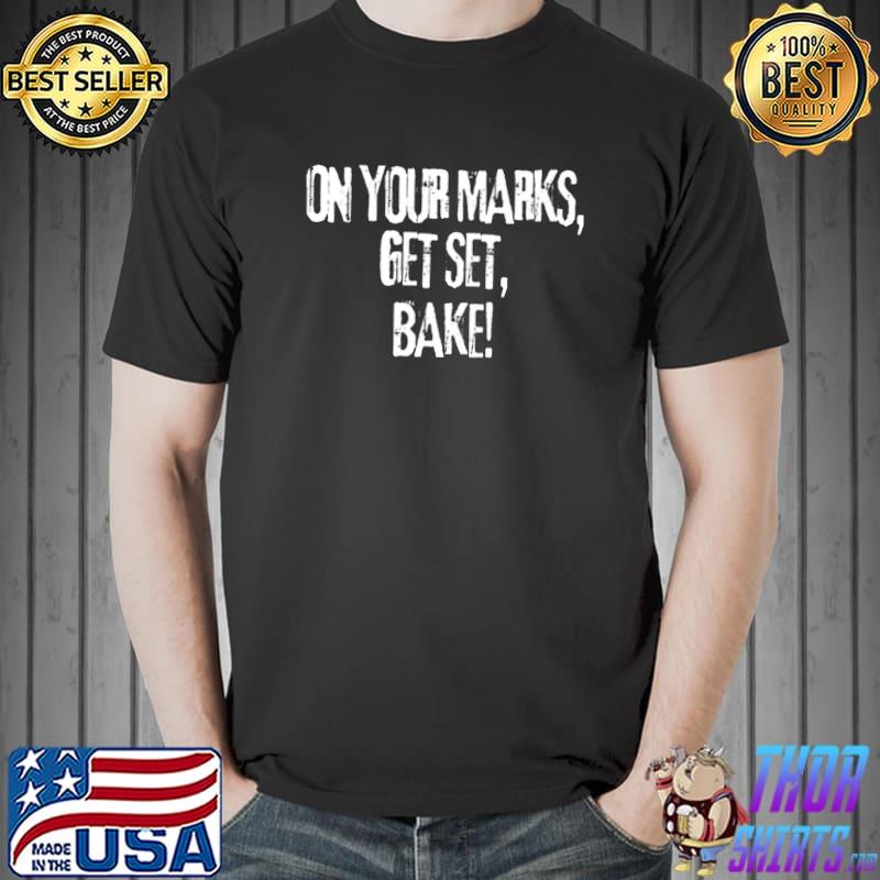 On Your Marks Get Set Bake Baking T-Shirt