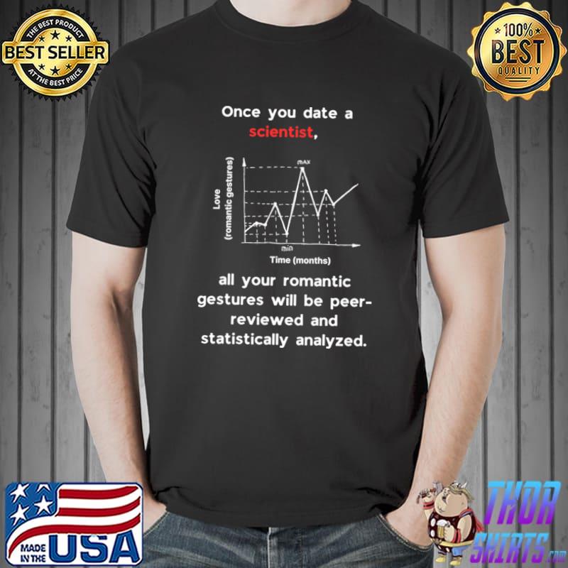 Once you date a scientist all your romantic gestures will be pee graph T-Shirt