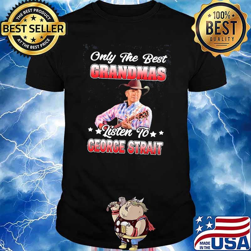 Only the best grandmas listen to George Strait shirt