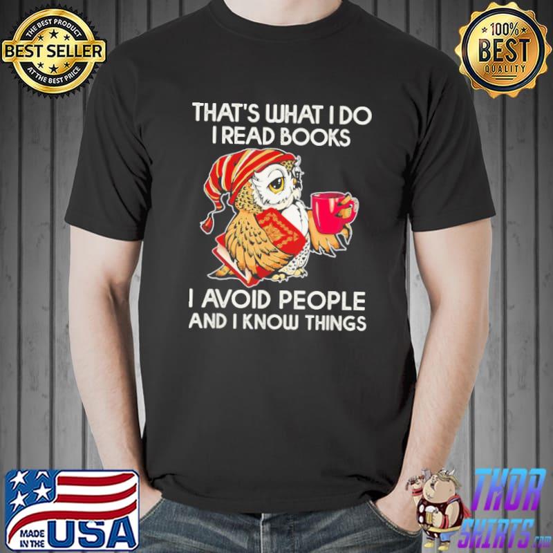 Owl That's what I do I read books avoid people and I know things shirt