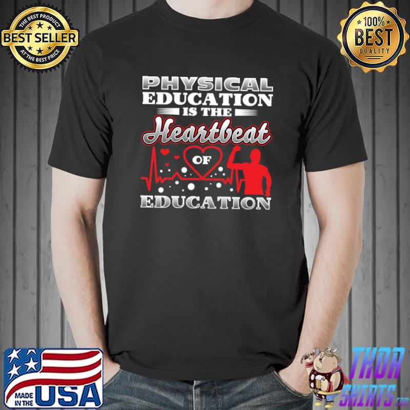 Physical Education Is The Heartbeat Of Education T-Shirt