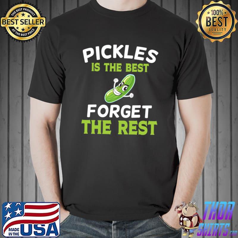 Pickles Is The Best Forget The Rest I Cucumber I Pickle T-Shirt