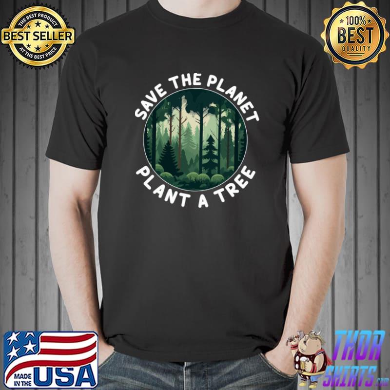 Save The Planet Plant A Tree Arbor Day Forest T-Shirt