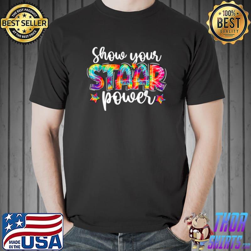Show Your Staar Power Test Staar Day Mode On Tye Die Teacher T-Shirt