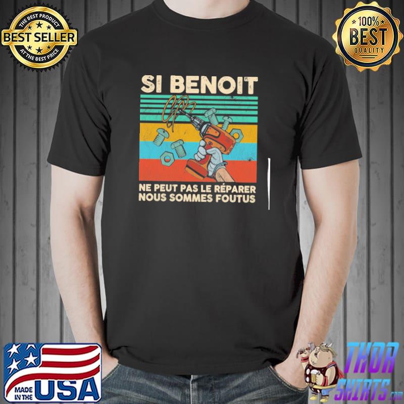 Si Benoit ne peut pas le reparer nous sommes foutus vintage shirt