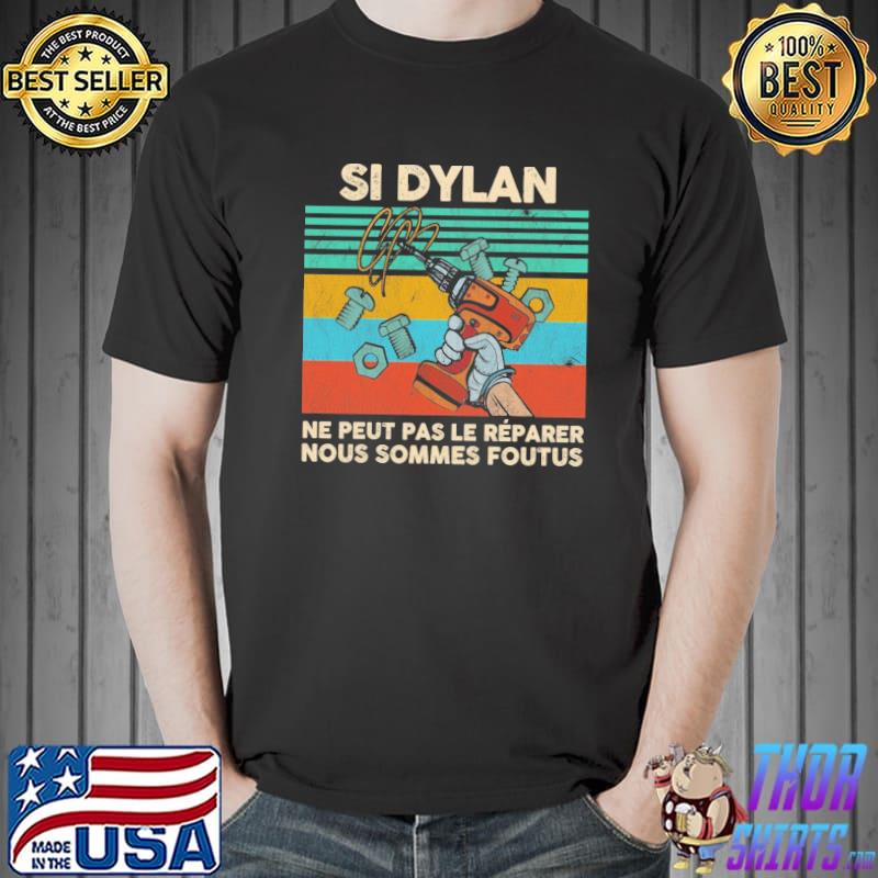 Si Dylan ne peut pas le reparer nous sommes foutus vintage shirt