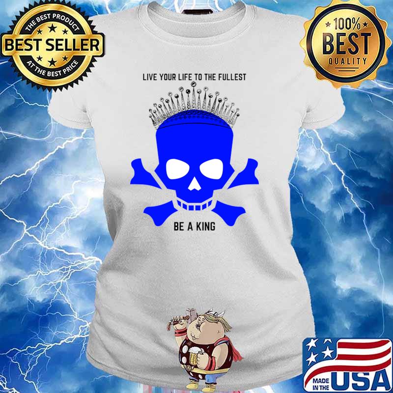 Skull with crown live your life to the fullest be a king T-Shirt Ladies tee