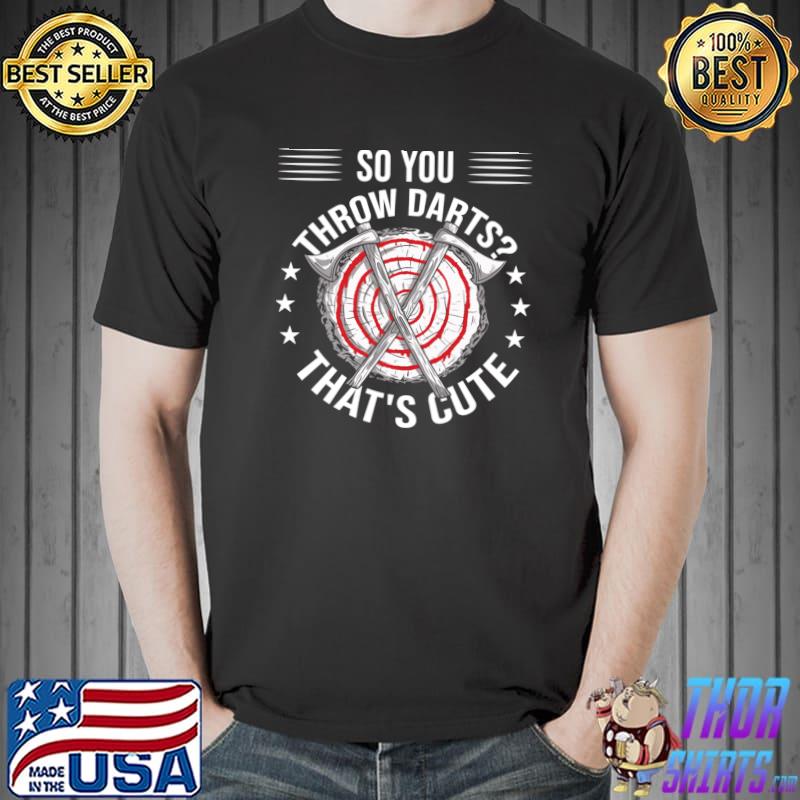 So You Throw Darts That's Cute Axe Throwing Stars T-Shirt
