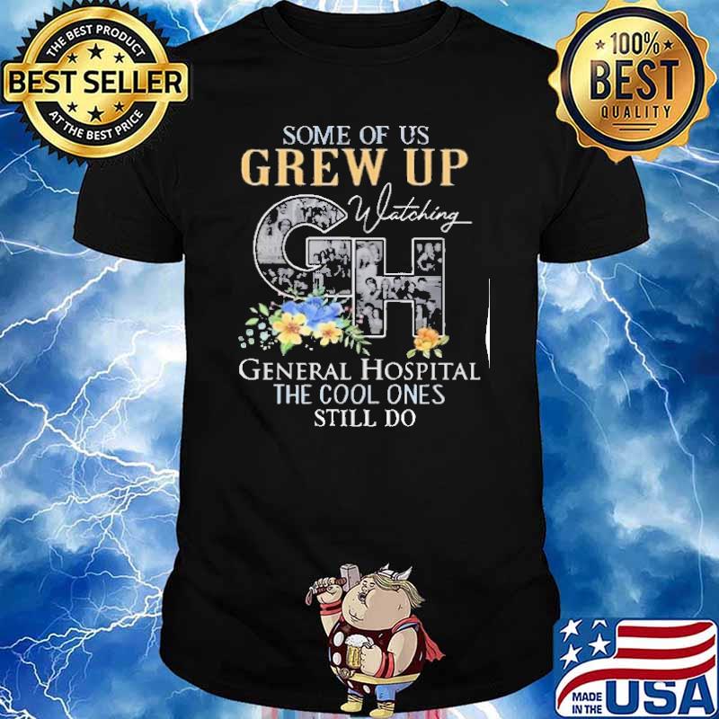 Some of us grew up whatching General hospital the cool ones still do shirt
