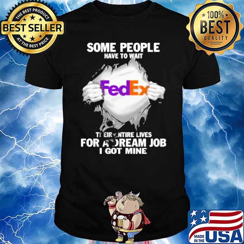 Some people have to wait FedEx theirentire lives for a dream job I got mine superman shirt