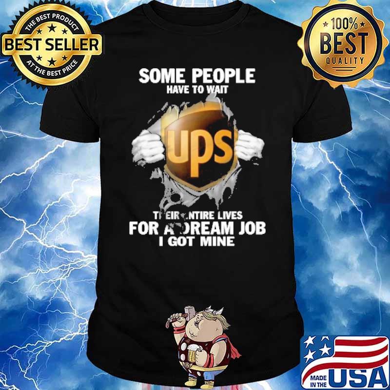 Some people have to wait UPS theirentire lives for a dream job I got mine superman shirt