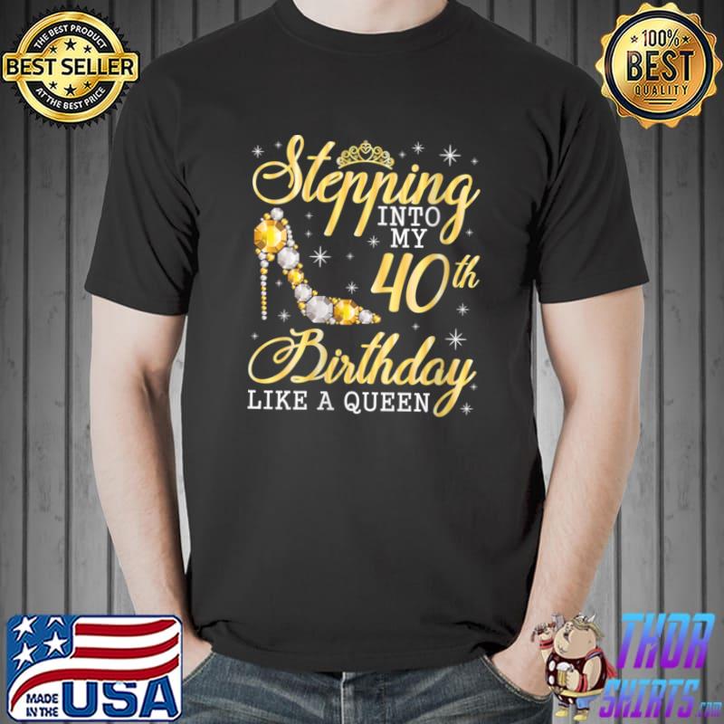 Stepping Into My 40th Birthday Like A Queen Happy 40 Years High Heel Diamond T-Shirt