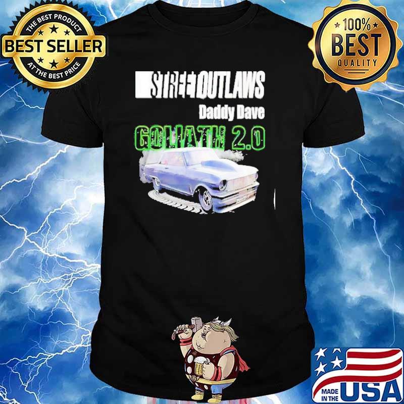 Street outlaws daddy dave goliath 2.0 shirt