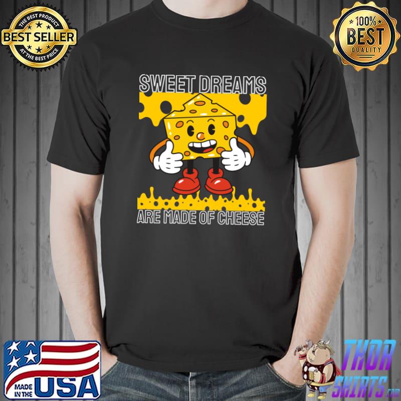 Sweet Dreams Are Made Of Cheese T-Shirt