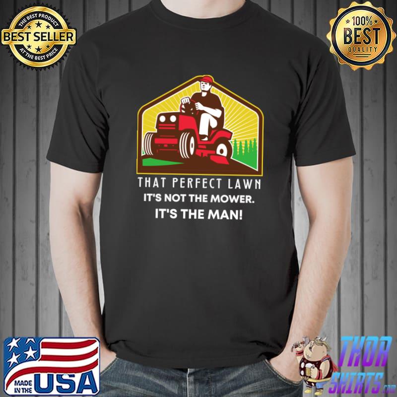 That Perfect Lawn Not The Mower The Mani Man On Riding Mower T-Shirt