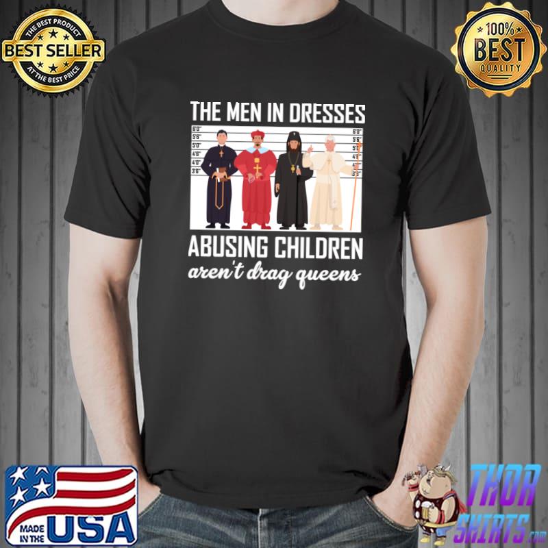 The Men In Dresses Abusing Children Aren't Drag Queens T-Shirt