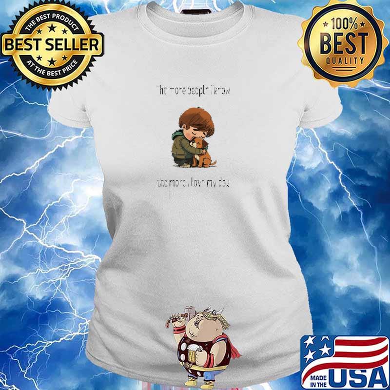 The more people I know, the more I love my dog T-Shirt Ladies tee