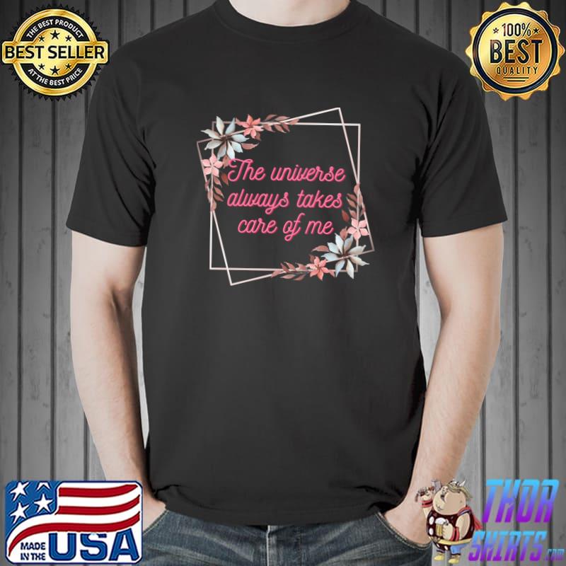 The universe always takes care of me flower T-Shirt