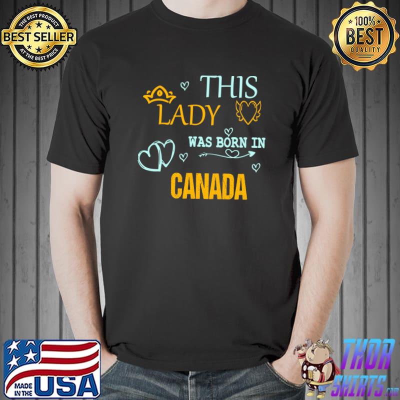 This lady was born in canada hearts T-Shirt