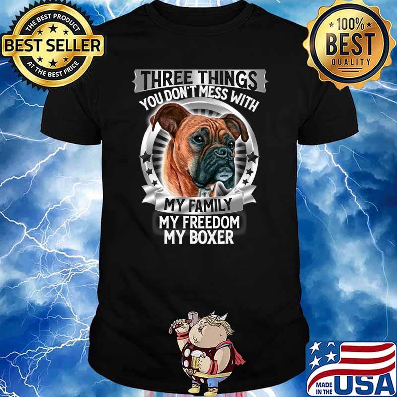 Three Things You Don't With My Family My Freedom Boxer Lover T-Shirt
