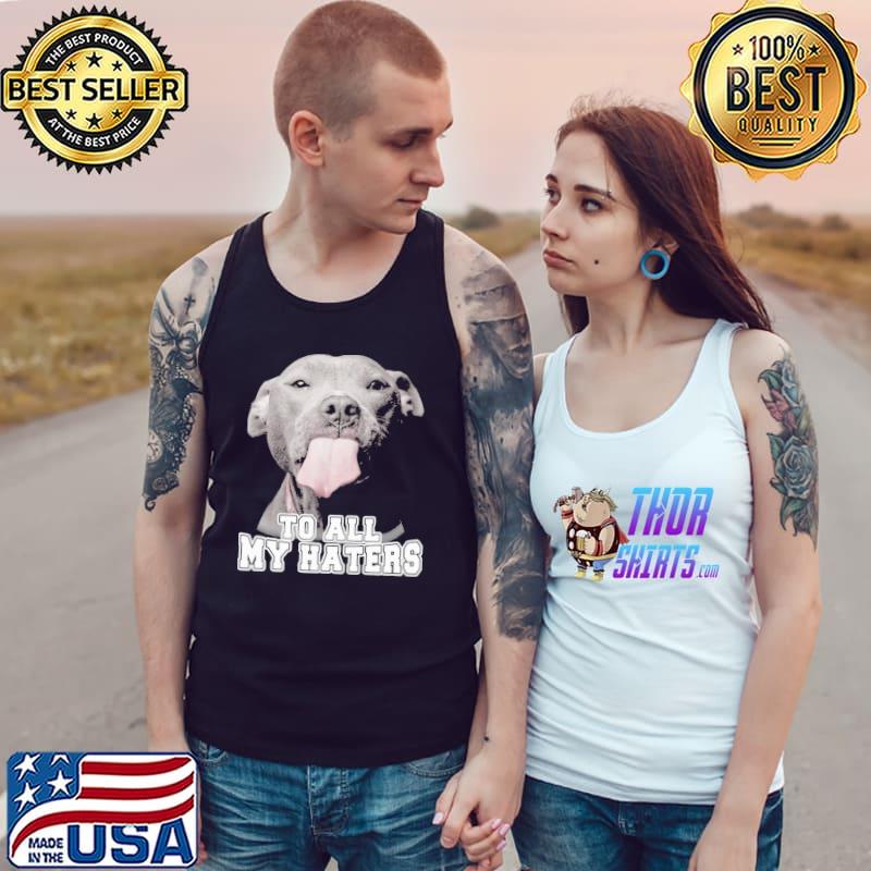 To All My Haters pillbull s Tank Top
