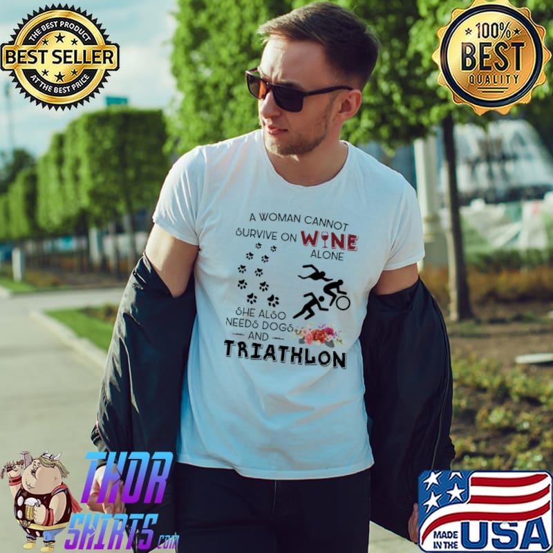 Triathlon - a woman cannot survive on wine alone she also needs dogs and triathlon shirt