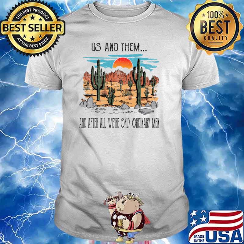 Us And Them And After Ordinary Western Desert Cactus Sunset T-Shirt
