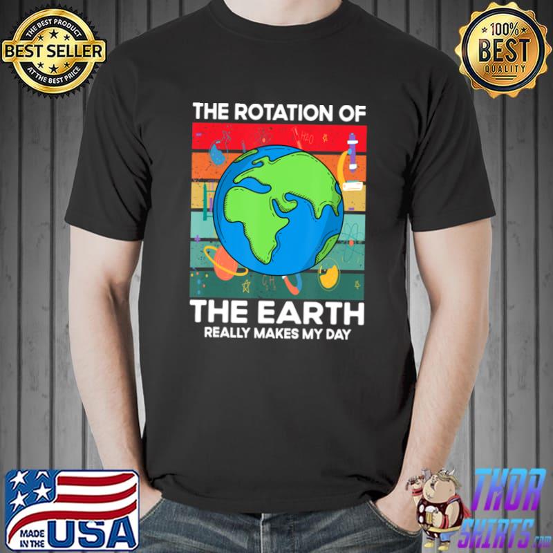 Vintage Science Rotation Of Earth Makes My Day Space Teacher T-Shirt
