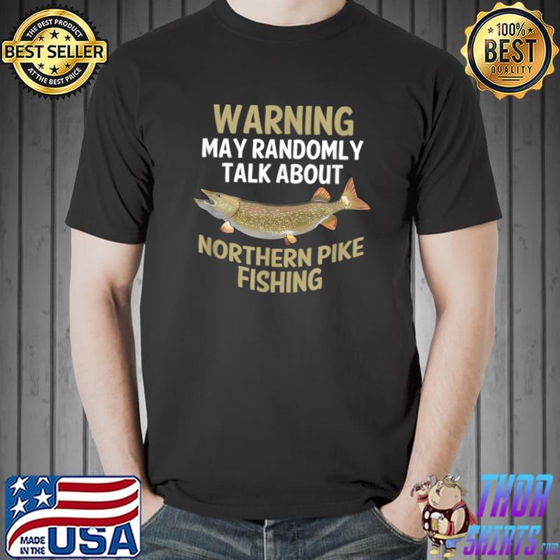 Warning May Randomly Talk About Northern Pike Fishing T-Shirt T-Shirt